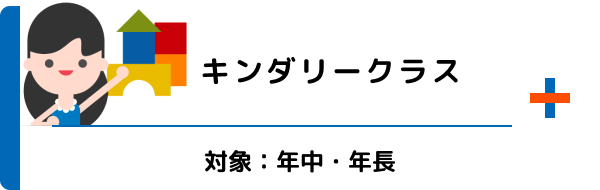 キンダリークラス 対象：年中・年長