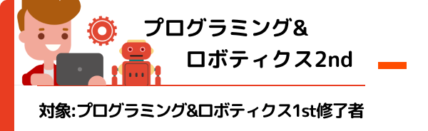 プログラミング&ロボティクス2nd 対象：プログラミング&ロボティクス1st修了者